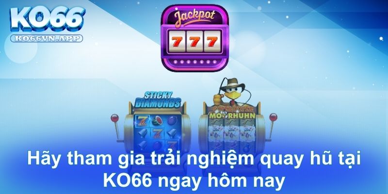 Hãy tham gia trải nghiệm quay hũ tại KO66 ngay hôm nay