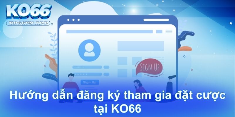 Hướng dẫn đăng ký tham gia đặt cược tại KO66