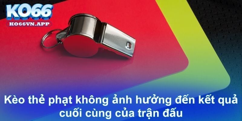 Kèo thẻ phạt không ảnh hưởng đến kết quả cuối cùng của trận đấu