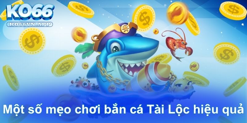 Một số mẹo chơi bắn cá Tài Lộc hiệu quả