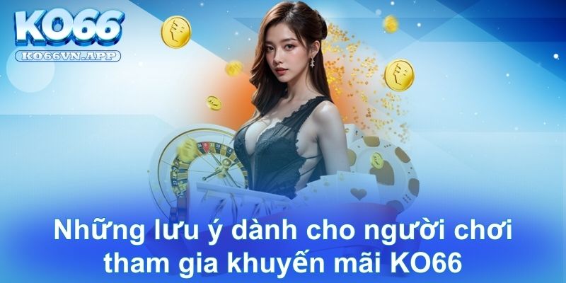 Những lưu ý dành cho người chơi tham gia khuyến mãi KO66