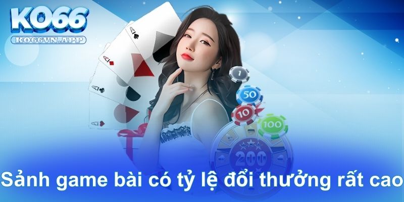 Sảnh game bài có tỷ lệ đổi thưởng rất cao