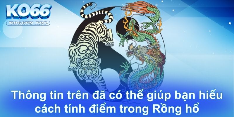 Thông tin trên đã có thể giúp bạn hiểu cách tính điểm trong Rồng hổ